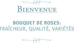 Bienvenue / Bouquet de Roses : fraîcheur, qualité, variétés